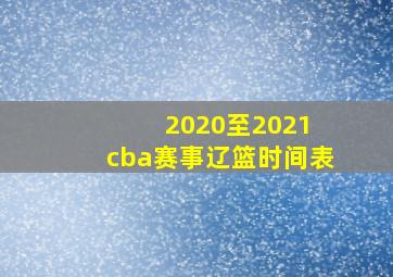 2020至2021 cba赛事辽篮时间表